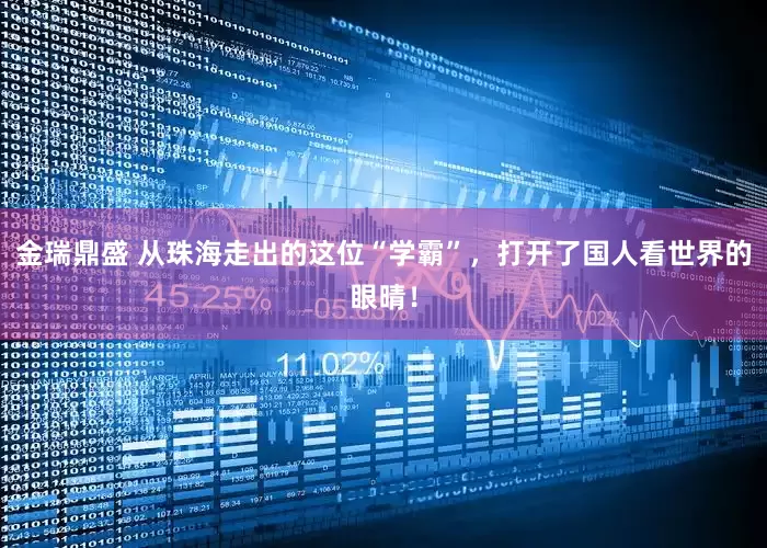 金瑞鼎盛 从珠海走出的这位“学霸”，打开了国人看世界的眼晴！
