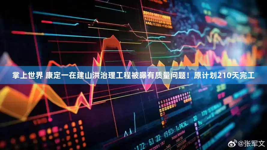 掌上世界 康定一在建山洪治理工程被曝有质量问题！原计划210天完工